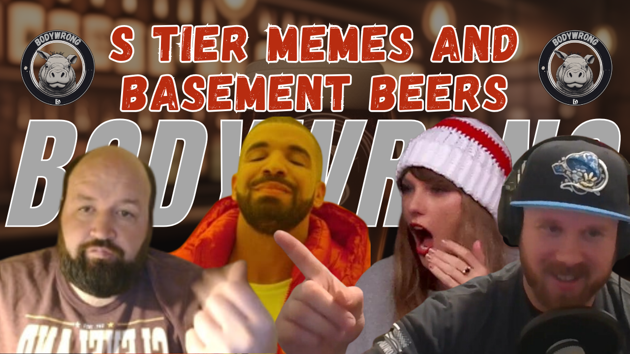 S Tier Memes and Basement Beers the Body Wrong Podcast